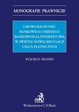 Umowa rachunku bankowego objętego bankowością internetową z punktu widzenia nowej regulacji usług płatniczych - Wojciech Iwański