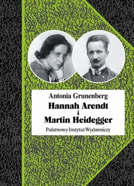 Hannah Arendt i Martin Heidegger - Antonia Grunenberg