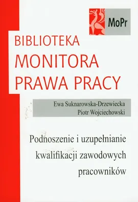 Podnoszenie i uzupełnianie kwalifikacji zawodowych pracowników - Ewa Suknarowska-Drzewiecka, Piotr Wojciechowski