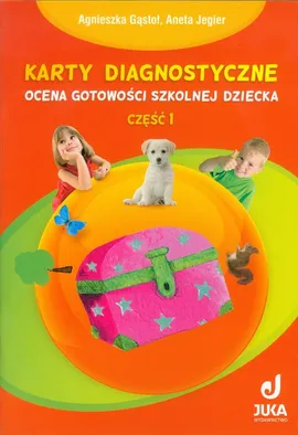 Karty diagnostyczne Ocena gotowości szkolnej dziecka Część 1 - Agnieszka Gąstoł, Aneta Jegier