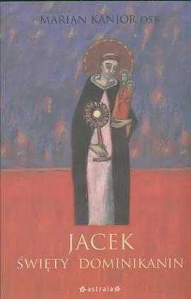 Jacek Święty Dominikanin - Marian Kanior