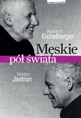 Męskie pół świata - Wojciech Eichelberger, Tomasz Jastrun