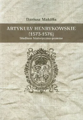 Artykuły henrykowskie 1573-1576 - Dariusz Makiłła