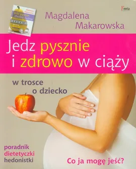Jedz pysznie i zdrowo w ciąży - Magdalena Makarowska