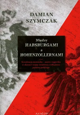 Między Habsburgami a Hohenzollernami - Damian Szymczak