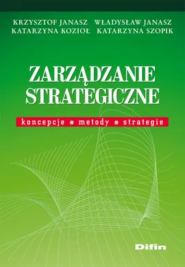 Zarządzanie strategiczne - Krzysztof Janasz, Władysław Janasz, Katarzyna Kozioł