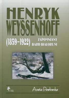 Henryk Weyssenhoff (1859-1922) Zapomniany bard Białorusi - Aneta Pawłowska
