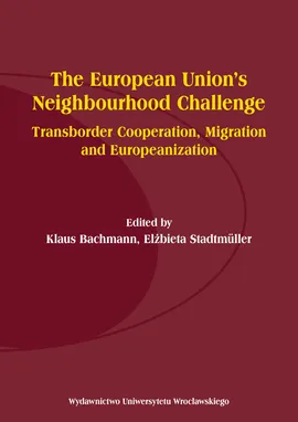 The European Union’s Neighbourhood Challenge. Transborder Cooperation, Migration and Europeanization
