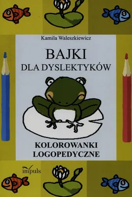 Bajki dla dyslektyków Kolorowanki logopedyczne - Kamila Waleszkiewicz