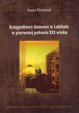 Księgozbiory domowe w Lublinie w pierwszej połowie XIX wieku - Anna Dymmel