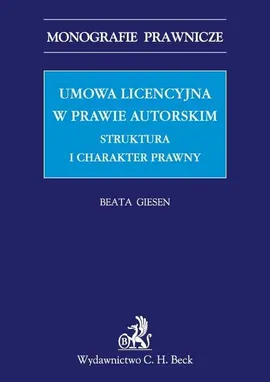 Umowa licencyjna w prawie autorskim Struktura i charakter prawny - Beata Giesen