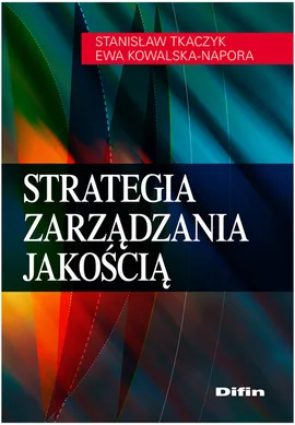 Strategia zarządzania jakością - Ewa Kowalska-Napora, Stanisław Tkaczyk