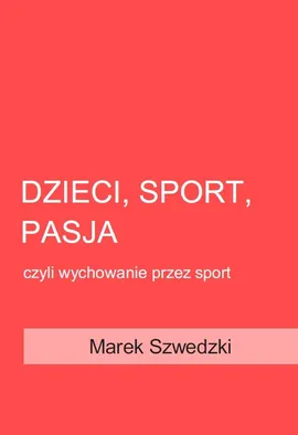 Dzieci, sport, pasja - Marek Szwedzki