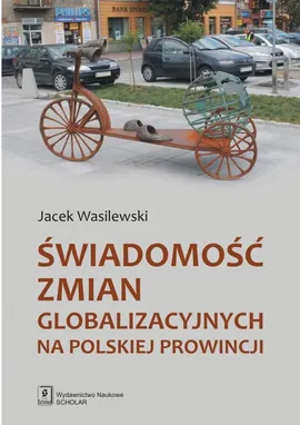 Świadomość zmian globalizacyjnych na polskiej prowincji - Jacek Wasilewski