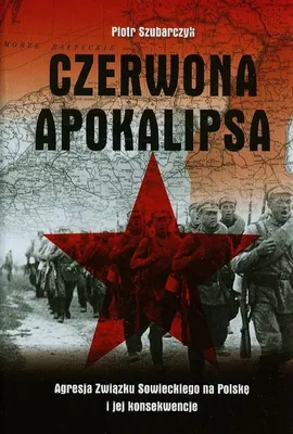 Czerwona apokalipsa  Agresja Związku Sowieckiego na Polskę i jej konsekwencje - Piotr Szubarczyk