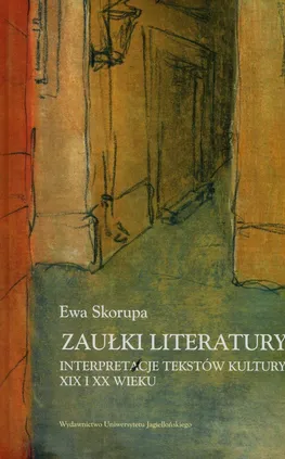 Zaułki literatury Interpretacje tekstów kultury XIX i XX wieku - Ewa Skorupa