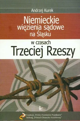 Niemieckie więzienia sądowe na Śląsku w czasach Trzeciej Rzeszy - Andrzej Kurek