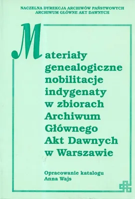 Materiały genealogiczne nobilitacje indygenaty w zbiorach Archiwumm Głównego Akt Dawnych w Warszawie - Outlet