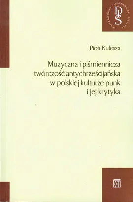 Muzyczna i piśmiennicza twórczość antychrześcijańska w polskiej kulturze punk i jej krytyka - Piotr Kulesza