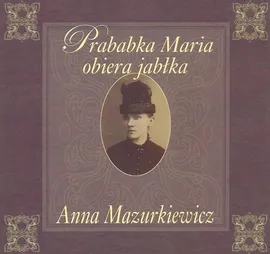 Prababka Maria obiera jabłka - Anna Mazurkiewicz