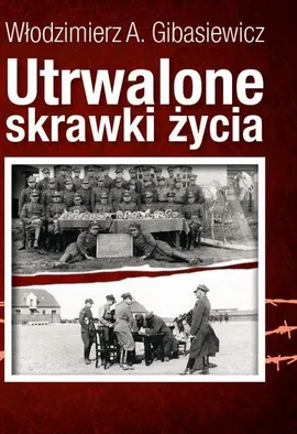 Utrwalone skrawki życia - Gibasiewicz Włodzimierz A.