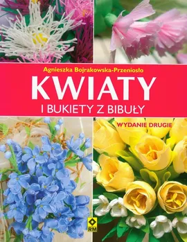 Kwiaty i bukiety z bibuły - Agniesz Bojrakowska-Przeniosło