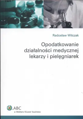 Opodatkowanie działalnosci medycznej lekarzy i pielęgniarek - Outlet - Radosław Witczak