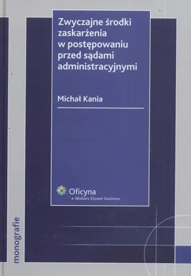 Zwyczajne środki zaskarżenia w postępowaniu przed sądami administracyjnymi - Outlet - Michał Kania