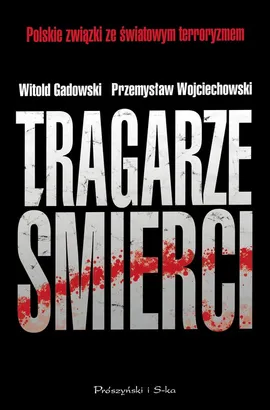 Tragarze śmierci Polskie związki ze światowym terroryzmem - Outlet - Witold Gadowski, Przemysław Wojciechowski