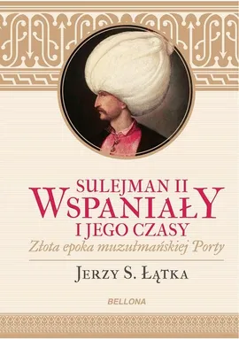Sulejman II Wspaniały i jego czasy - Łątka Jerzy S.
