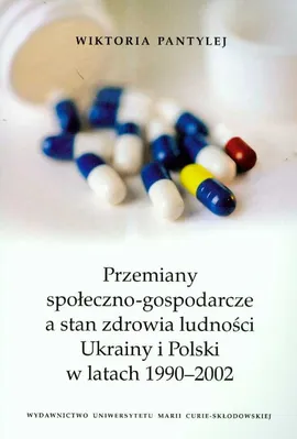 Przemiany społeczno gospodarcze a stan zdrowia ludności Ukrainy i Polski w latach 1990-2002 - Outlet - Wiktoria Pantylej