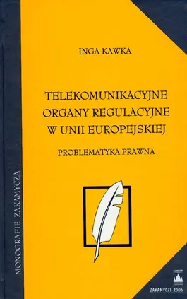 Telekomunikacyjne organy regulacyjne w Unii europejskiej problematyka prawna - Outlet - Inga Kawka