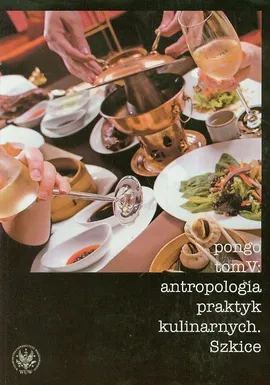 Antropologia praktyk kulinarnych Tom 5 - Outlet
