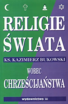 Religie świata wobec chrześcijaństwa - Outlet - Kazimierz Bukowski