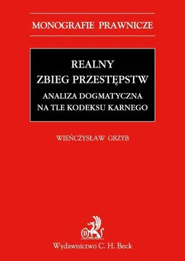Realny zbieg przestępstw. Analiza dogmatyczna na tle Kodeksu karnego z 1997 r. - Wieńczysław Grzyb