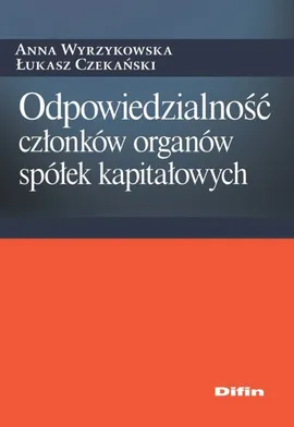 Odpowiedzialność członków organów spółek kapitałowych - Łukasz Czekański, Anna Wyrzykowska