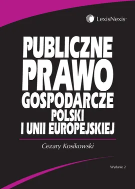 Publiczne prawo gospodarcze Polski i Unii Europejskiej - Outlet - Cezary Kosikowski