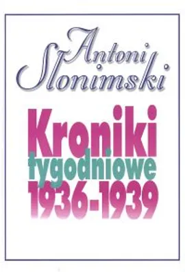 Kroniki tygodniowe 1936-1939 - Antoni Słonimski