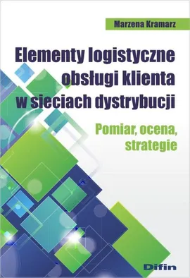Elementy logistyczne obsługi klienta w sieciach dystrybucji - Marzena Kramarz