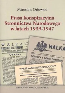Prasa konspiracyjna stronnictwa narodowego w latach 1939-1947 - Outlet - Mirosław Orłowski