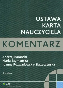 Ustawa karta nauczyciela Komentarz - Outlet - Andrzej Barański, Joanna Rozwadowska-Skrzeczyńska, Maria Szymańska