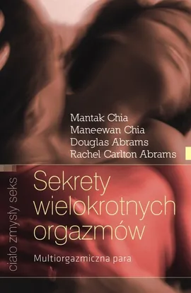 Sekrety wielokrotnych orgazmów - Outlet - Abrams Douglas Carlton, Rachel Abrams, Maneewan Chia, Mantak Chia