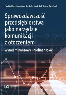 Sprawozdawczość przedsiębiorstwa jako narzędzie komunikacji z otoczeniem - Bogusława Bek-Gaik, Jacek Gad, Bartosz Rymkiewicz, Ewa Walińska