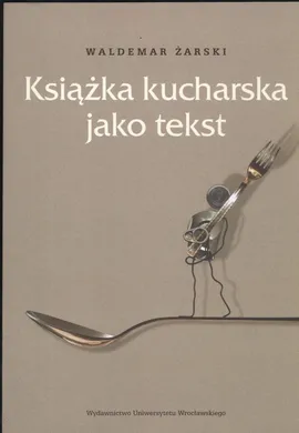 Książka kucharska jako tekst - Outlet - Waldemar Żarski