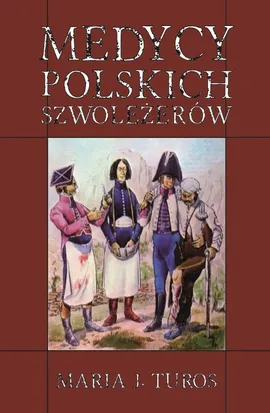 Medycy polskich szwoleżerów - Turos Maria J.