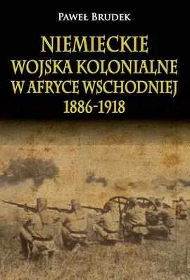 Niemieckie wojska kolonialne w Afryce Wschodniej 1886-1918 - Paweł Brudek