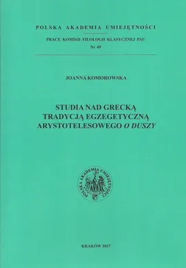 Studia nad grecką tradycją egzegetyczną Arystotelesowego O duszy - Joanna Komorowska