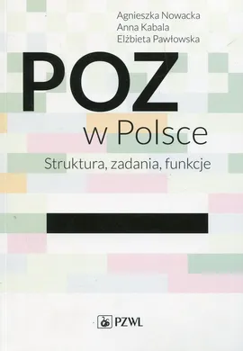 POZ w Polsce Struktura, zadania, funkcje - Anna Kabala, Agnieszka Nowacka, Elżbieta Pawłowska