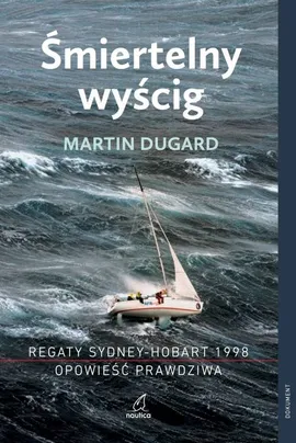 Śmiertelny wyścig Regaty Sydney-Hobart 1998 Opowieść prawdziwa - Martin Dugard
