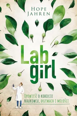 Lab girl. Opowieść o kobiecie naukowcu, drzewach i miłości - Hope Jahren
